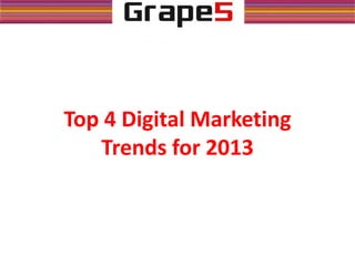 Top 4 Digital Marketing
Trends for 2013
 