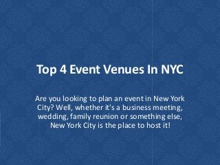 Top 4 Event Venues In NYC
Are you looking to plan an event in New York
City? Well, whether it's a business meeting,
wedding, family reunion or something else,
New York City is the place to host it!
 