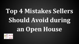 Top 4 Mistakes Sellers
Should Avoid during
an Open House
 