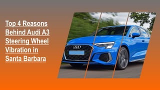 Top 4 Reasons
Behind Audi A3
Steering Wheel
Vibration in
Santa Barbara
 