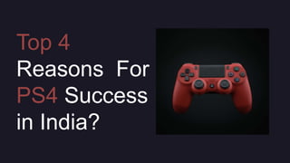Top 4
Reasons For
PS4 Success
in India?
 