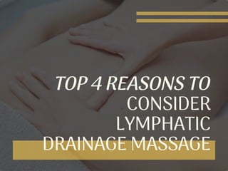 TOP 4 REASONS TO
CONSIDER
LYMPHATIC
DRAINAGE MASSAGE
 
