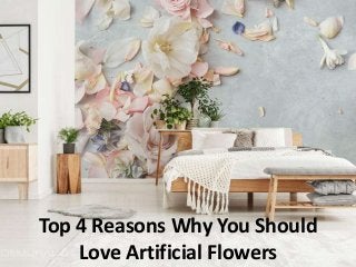 Top 4 Reasons Why You Should
Love Artificial Flowers
 