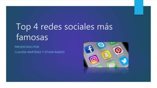 Top 4 redes sociales más
famosas
PRESENTADO POR:
CLAUDIA MARTÍNEZ Y ETHAN RAMOS
 