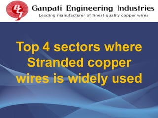 Top 4 sectors where
Stranded copper
wires is widely used
 