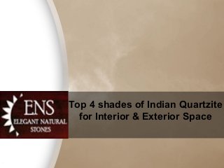 Presentation Title
Your company information
Top 4 shades of Indian Quartzite
for Interior & Exterior Space
 