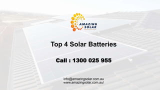 Top 4 Solar Batteries
Call : 1300 025 955
www.amazingsolar.com.au/
info@amazingsolar.com.au
 