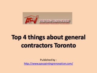 Top 4 things about general
contractors Toronto
Published by :
http://www.apvpaintingrenovation.com/
 