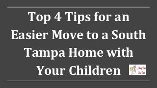 Top 4 Tips for an
Easier Move to a South
Tampa Home with
Your Children
 