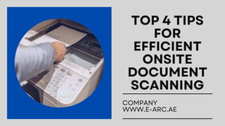 TOP 4 TIPS
FOR
EFFICIENT
ONSITE
DOCUMENT
SCANNING
COMPANY
WWW.E-ARC.AE
 