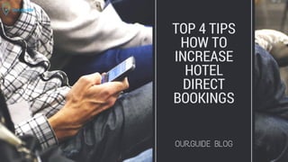 TOP 4 TIPS
HOW TO
INCREASE
HOTEL
DIRECT
BOOKINGS
OUR.GUIDE BLOG
 