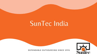 SunTec India
D E P E N D A B L E O U T S O U R C I N G S I N C E 1 9 9 1
 