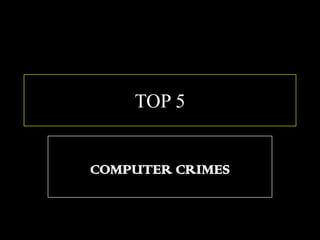 COMPUTER CRIMES TOP 5 
