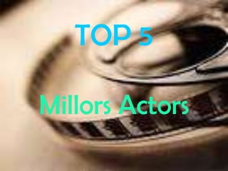 TOP 5
Millors Actors
 