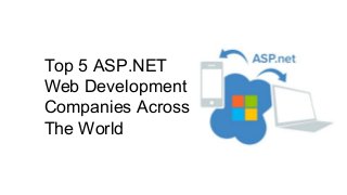Top 5 ASP.NET
Web Development
Companies Across
The World
 