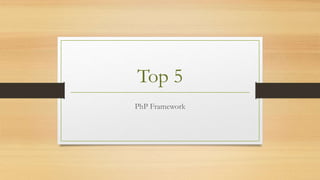 Top 5
PhP Framework
 