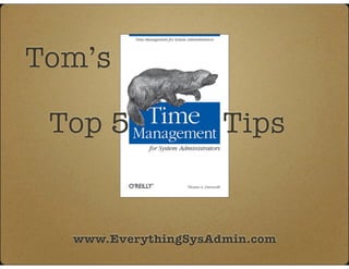 Top 5
www.EverythingSysAdmin.com
Tips
Tom’s
 