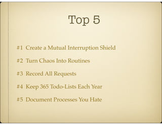 #1 Create a Mutual Interruption Shield!
#2 Turn Chaos Into Routines!
#3 Record All Requests!
#4 Keep 365 Todo-Lists Each Y...