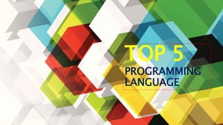 TOP 5
PROGRAMMING
LANGUAGE
 
