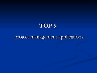 TOP 5
project management applications
 