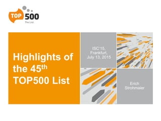 Highlights of
the 45th
TOP500 List
ISC‘15,
Frankfurt,
July 13, 2015
Erich
Strohmaier
 