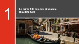 2
Top 500 | Venezia
1
Le prime 500 aziende di Venezia:
Risultati 2021
 