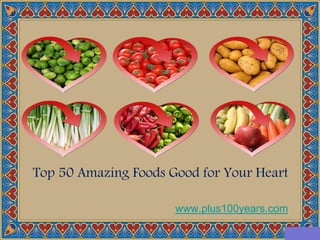 Top 50 Amazing Foods Good for Your Heart
www.plus100years.com
 