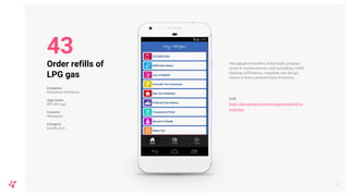 This app gives members of the loyalty program
access to various services, such as booking a refill,
checking refill history, complaint, rate the gas
station or book a preferred time of delivery.
Link
https://play.google.com/store/apps/details?id=co
m.hpclgas
51
Order refills of
LPG gas
Company
Hindustan Petroleum
App name
HP GAS App
Country
Hindustan
Category
Loyalty tool
43
 
