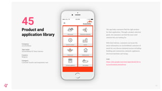The app helps customers find the right product
for their application. Through a product selection
guide, the customers can find the exact steel
solution they are looking for.
With Steel Advisor, customers can locate the
latest information on ArcelorMittal’s selection of
steels for very diverse industrial sectors including:
Building and construction, domestic appliances,
electrical machines and energy.
Link
https://play.google.com/store/apps/details?id=co
m.arcelormittal.steeladvisor
53
Product and
application library
Company
ArcelorMittal
App name
ArcelorMittal EU Steel Advisor
Country
Belgium
Category
Customer loyalty and acquisition tool
45
 