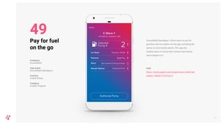 ExxonMobil Speedpass+ allows users to pay for
gasoline and car washes via the app, including the
option to earn loyalty points. The app also
enables users to locate their nearest fuel station
and navigate to it.
Link
https://itunes.apple.com/us/app/exxon-mobil-spe
edpass+/id668175318?mt=8
57
Pay for fuel
on the go
Company
ExxonMobil
App name
ExxonMobil Speedpass+
Country
United States
Category
Loyalty Program
49
 