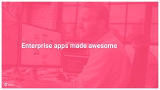 Enterprise apps made awesome
 