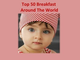 Top 50 Breakfast
Around The World
 