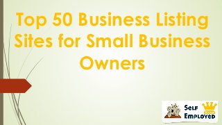 Top 50 Business Listing
Sites for Small Business
Owners

 