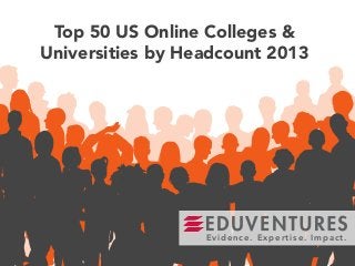 Top 50 US Online Colleges &
Universities by Headcount 2013
Evidence. Expertise. Impact.
 