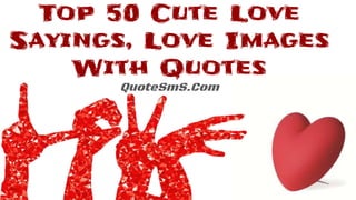 Top 50 Cute Love
Sayings, Love Images
With Quotes
QuoteSmS.Com
 