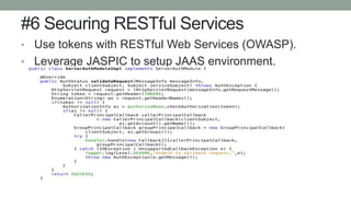 #6 Securing RESTful Services
• Use tokens with RESTful Web Services (OWASP).
• Leverage JASPIC to setup JAAS environment.
 