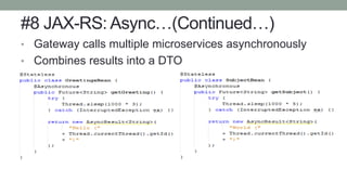 #8 JAX-RS: Async…(Continued…)
• Gateway calls multiple microservices asynchronously
• Combines results into a DTO
 