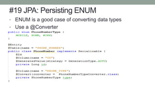 #19 JPA: Persisting ENUM
• ENUM is a good case of converting data types
• Use a @Converter
 