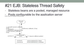 #21 EJB: Stateless Thread Safety
• Stateless beans are a pooled, managed resource
• Pools configurable by the application server
 