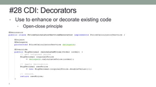 #28 CDI: Decorators
• Use to enhance or decorate existing code
• Open-close principle
• Do not use for cross-cutting concerns
 