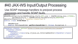 #40 JAX-WS Input/Output Processing
Use SOAP message handlers to pre/post process
messages and handle SOAP faults.
 