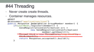#44 Threading
• Never create create threads.
• Container manages resources.
 