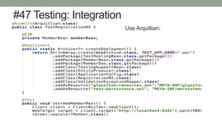 #47 Testing: Integration
Use Arquillian:
 