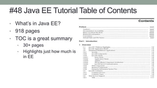 #48 Java EE Tutorial Table of Contents
• What’s in Java EE?
• 918 pages
• TOC is a great summary
• 30+ pages
• Highlights just how much is
in EE
 