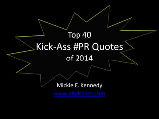 Top 40
Kick-Ass #PR Quotes
of 2014
Mickie E. Kennedy
eReleases
 