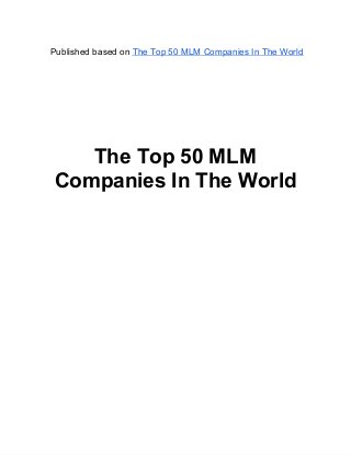 Published based on The Top 50 MLM Companies In The World




   The Top 50 MLM
Companies In The World
 