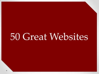 50 Great Websites
 