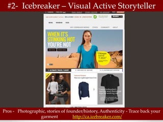 #2- Icebreaker – Visual Active Storyteller




Pros - Photographic, stories of founder/history, Authenticity - Trace back your
                 garment           http://ca.icebreaker.com/
 