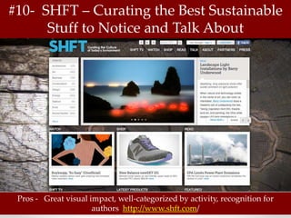#10- SHFT – Curating the Best Sustainable
      Stuff to Notice and Talk About




 Pros - Great visual impact, well-categorized by activity, recognition for
                      authors http://www.shft.com/
 