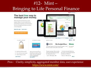 #12- Mint –
    Bringing to Life Personal Finance




Pros - Clarity, simplicity, aggregated member data, user experience
                       https://www.mint.com/
 